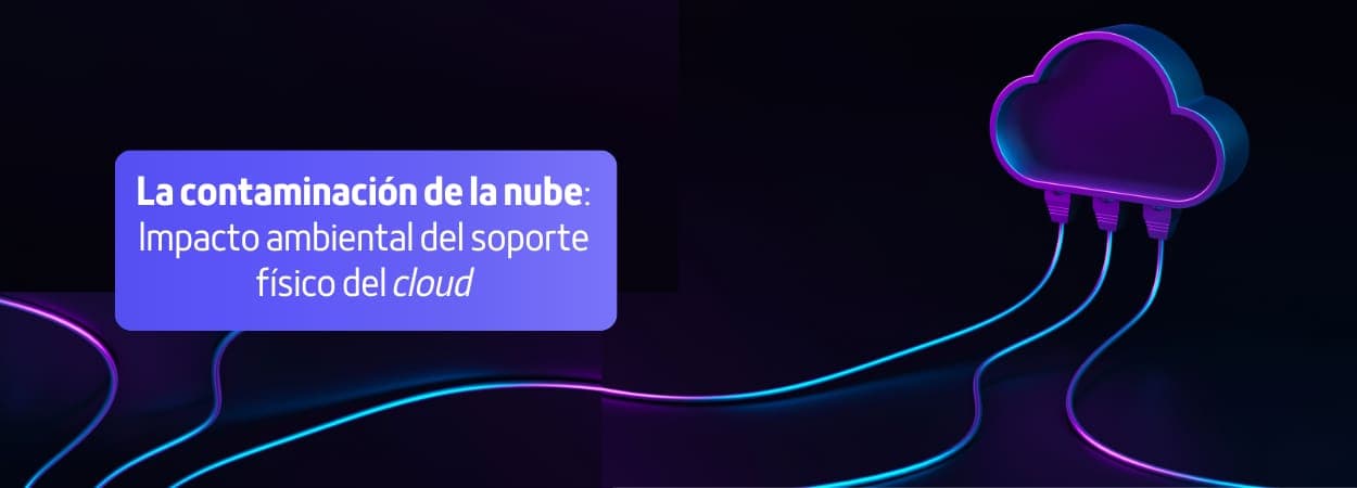 La contaminación de la nube: el impacto ecológico de la infraestructura física del cloud