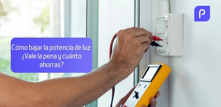 Cómo bajar la potencia de luz: ¿Vale la pena y cuánto ahorras?