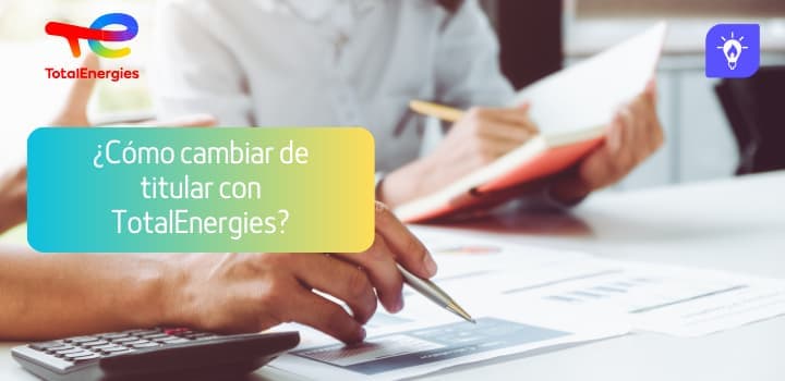 ¿Cómo cambiar de titular con TotalEnergies?