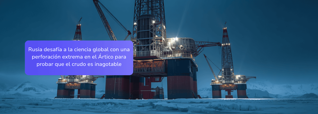 Rusia desafía a la ciencia global con una perforación extrema en el Ártico para probar que el crudo es inagotable