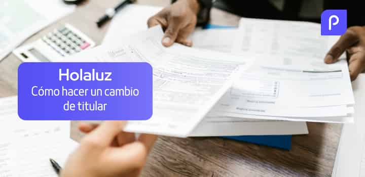 ¿Cómo hacer un cambio de titular con Holaluz? Lo que debes saber