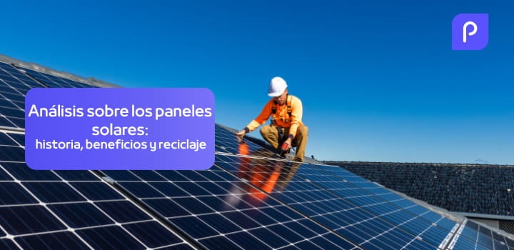 Análisis sobre los paneles solares: beneficios ambientales y reciclaje