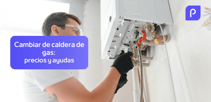 Cambiar caldera de gas: ayudas, plazos, requisitos y consejos
