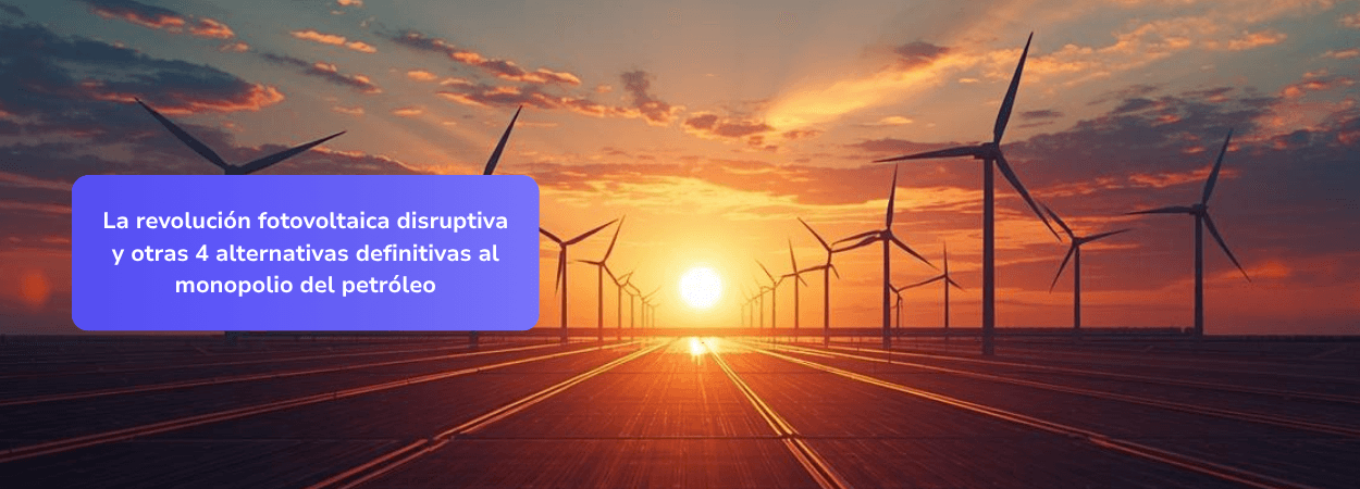 La revolución fotovoltaica disruptiva y otras 4 alternativas definitivas al monopolio del petróleo