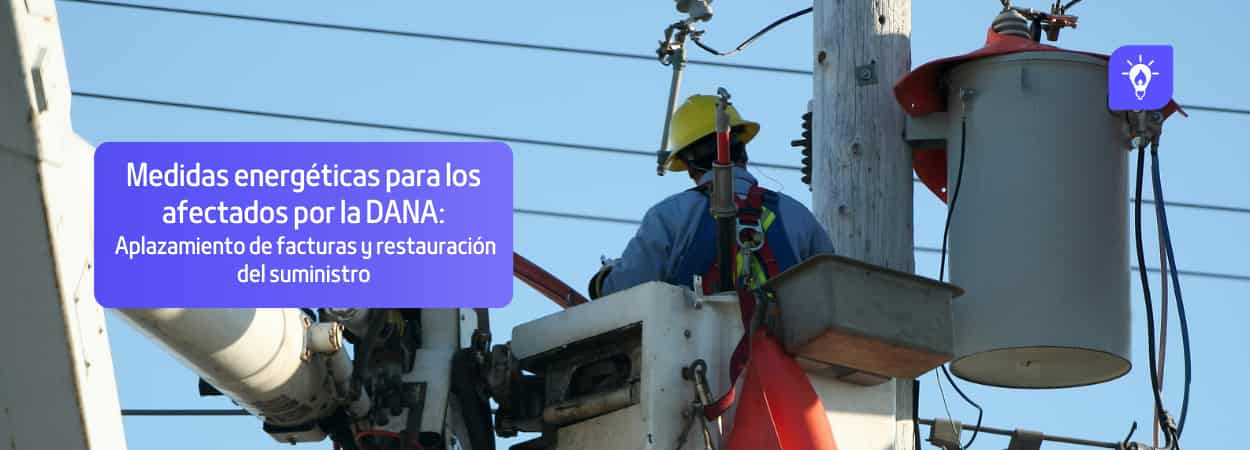 Medidas energéticas para los afectados por la DANA: Aplazamiento de facturas y restauración del suministro