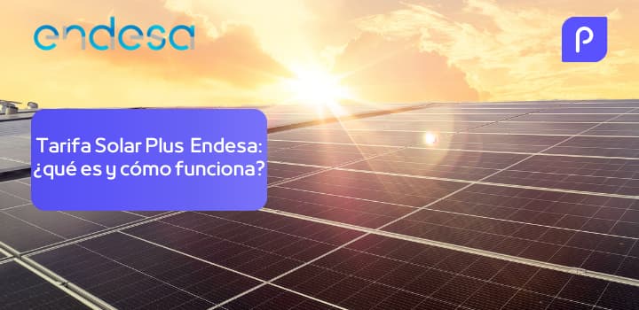 Tarifa Solar Plus Endesa: ¿Qué es y cómo funciona?
