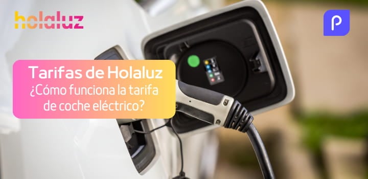 Holaluz Tarifa Coche Eléctrico: ¿Cuánto cuesta y cómo funciona?