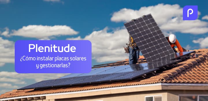 Plenitude Solar: ¿Cómo puedo instalar y gestionar mis placas solares?