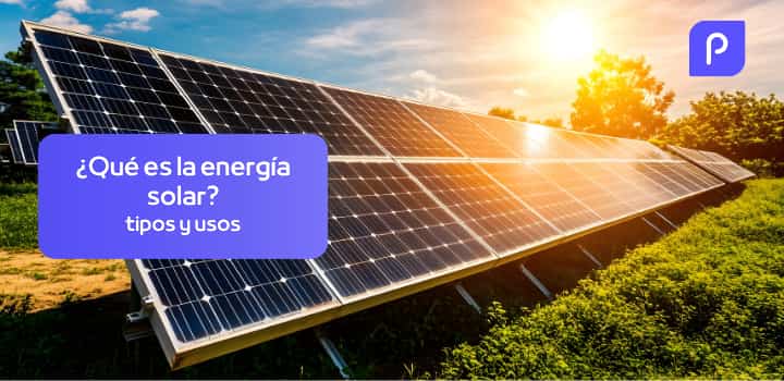 ¿Qué es la energía solar? Tipos, usos y políticas