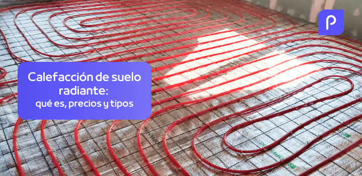 Calefacción por suelo radiante: qué es, precio y qué tipos existen