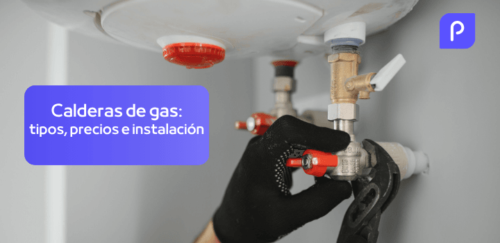 Calderas de gas: qué tipos hay, precios y cómo instalarla