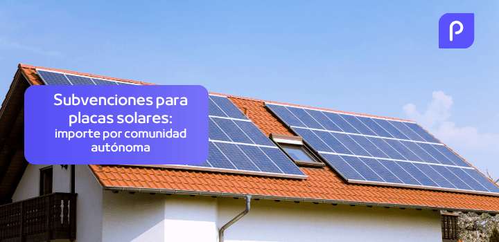 Subvenciones y ayudas para placas solares 2025: Importe por comunidad autónoma