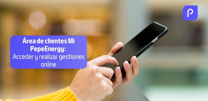 Área de clientes Mi PepeEnergy: Cómo registrarte, acceder y realizar tus gestiones