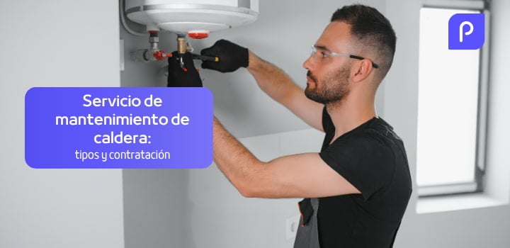 Servicio de mantenimiento de caldera: diferentes tipos y cómo contratarlo