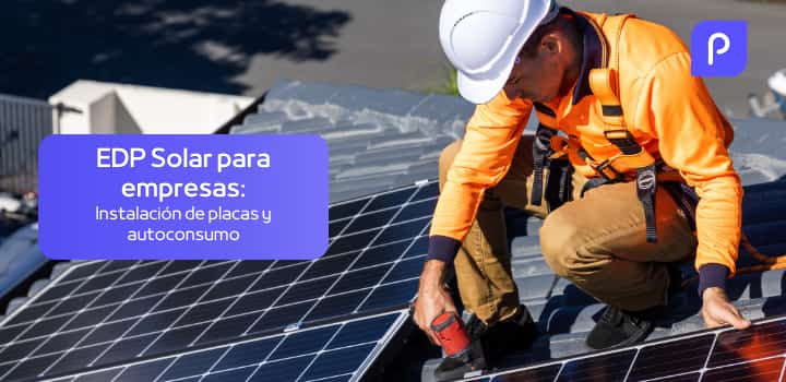EDP Energía Solar para empresas: Instalación de placas y autoconsumo