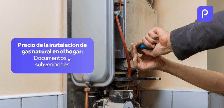 Precio de la instalación de gas natural en el hogar: documentos y subvenciones