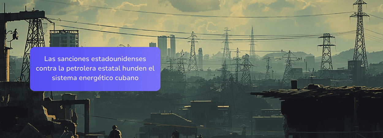 Las sanciones estadounidenses contra la petrolera estatal hunden el sistema energético cubano