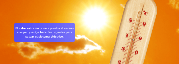 El calor extremo pone a prueba el verano europeo y exige baterías urgentes para salvar el sistema eléctrico